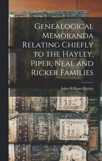bokomslag Genealogical Memoranda Relating Chiefly to the Hayley, Piper, Neal and Ricker Families