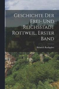 bokomslag Geschichte der Frei- und Reichsstadt Rottweil, Erster Band