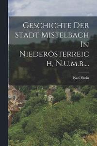 bokomslag Geschichte Der Stadt Mistelbach In Niedersterreich, N.u.m.b....