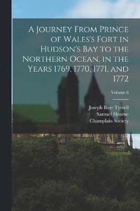bokomslag A Journey From Prince of Wales's Fort in Hudson's Bay to the Northern Ocean, in the Years 1769, 1770, 1771, and 1772; Volume 6