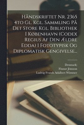 Hndskriftet Nr. 2365 4to Gl. Kgl. Sammling P Det Store Kgl. Bibliothek I Kbenhavn (codex Regius Af Den ldre Edda) I Fototypisk Og Diplomatisk Gengivelse... 1