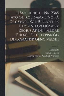 Håndskriftet Nr. 2365 4to Gl. Kgl. Sammling På Det Store Kgl. Bibliothek I København (codex Regius Af Den Ældre Edda) I Fototypisk Og Diplomatisk Gengivelse...
