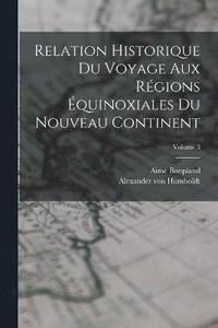 bokomslag Relation historique du voyage aux rgions quinoxiales du nouveau continent; Volume 3