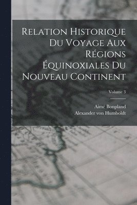 Bonpland Aimé 1773-1858, Aimé,, 1773-1858, Bonpland - Relation historique du voyage aux régions équinoxiales du nouveau continent; Volume 3, Häftad