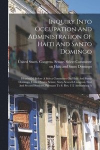 bokomslag Inquiry Into Occupation And Administration Of Haiti And Santo Domingo