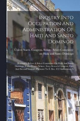 Inquiry Into Occupation And Administration Of Haiti And Santo Domingo 1