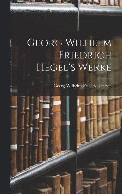 Georg Wilhelm Friedrich Hegel's Werke 1