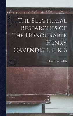 bokomslag Electrical Researches of the Honourable Henry Cavendish, F. R. S