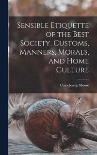 bokomslag Sensible Etiquette of the Best Society, Customs, Manners, Morals, and Home Culture
