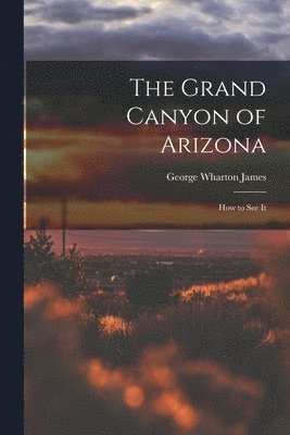 The Grand Canyon of Arizona; How to See It 1