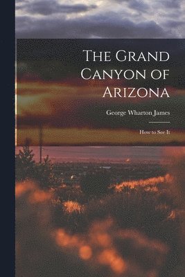 Grand Canyon of Arizona; How to See It 1