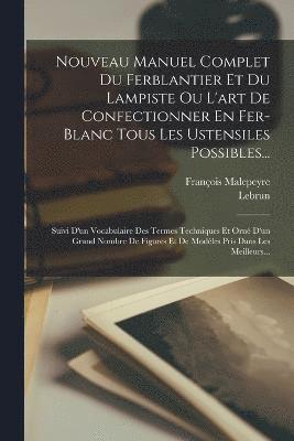 Nouveau Manuel Complet Du Ferblantier Et Du Lampiste Ou L'art De Confectionner En Fer-blanc Tous Les Ustensiles Possibles... 1