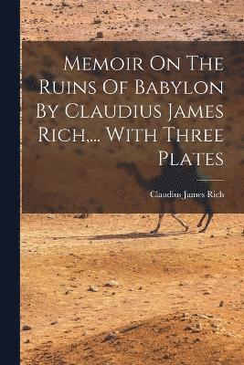 bokomslag Memoir On The Ruins Of Babylon By Claudius James Rich, ... With Three Plates