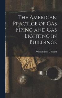 bokomslag The American Practice of Gas Piping and Gas Lighting in Buildings