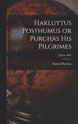 Hakluytus Posthumus or Purchas His Pilgrimes; Volume XIX 1