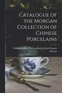 bokomslag Catalogue of the Morgan Collection of Chinese Porcelains
