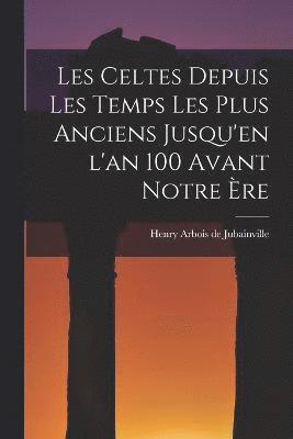 bokomslag Les Celtes depuis les Temps les Plus Anciens Jusqu'en l'an 100 Avant Notre ère