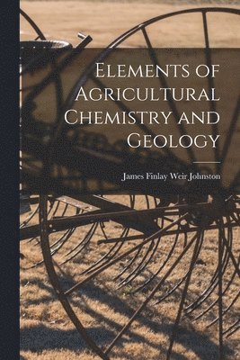 bokomslag Elements of Agricultural Chemistry and Geology