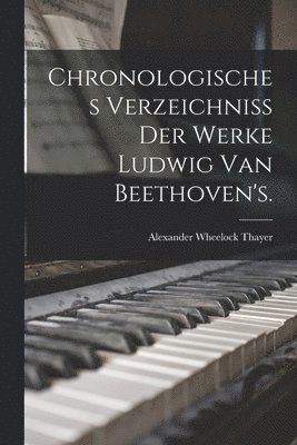 Chronologisches Verzeichniss der Werke Ludwig van Beethoven's. 1