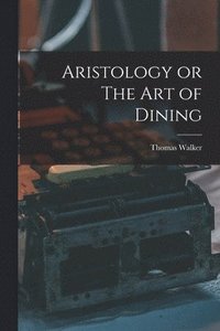 bokomslag Aristology or The Art of Dining