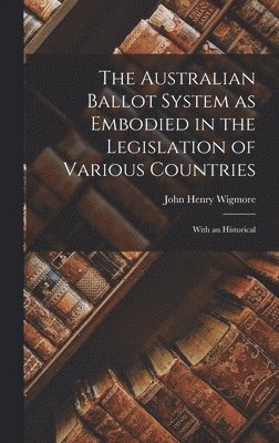 bokomslag The Australian Ballot System as Embodied in the Legislation of Various Countries