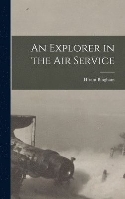 Hiram Bingham - Explorer in the Air Service, Inbunden