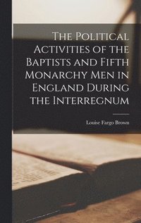 bokomslag Political Activities of the Baptists and Fifth Monarchy Men in England During the Interregnum