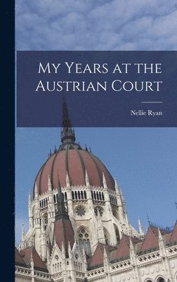 bokomslag My Years at the Austrian Court