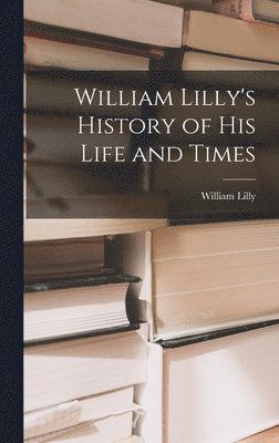 bokomslag William Lilly's History of His Life and Times