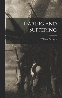 William Pittenger - Daring and Suffering, Inbunden