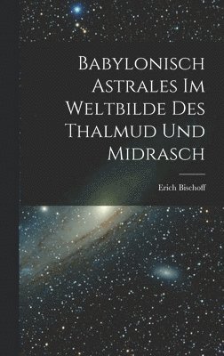 bokomslag Babylonisch Astrales im Weltbilde des Thalmud und Midrasch