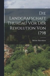 bokomslag Die Landgrafschaft Thurgau vor der Revolution von 1798