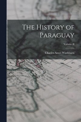 bokomslag The History of Paraguay; Volume II