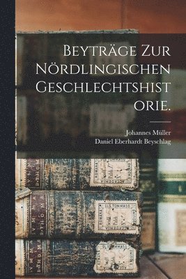 Daniel Eberhardt Beyschlag, Johannes Müller - Beyträge zur Nördlingischen Geschlechtshistorie., Häftad