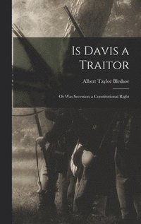 bokomslag Is Davis a Traitor; or Was Secession a Constitutional Right