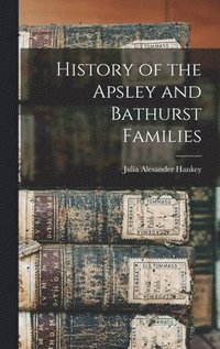 bokomslag History of the Apsley and Bathurst Families