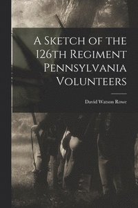 bokomslag Sketch of the 126th Regiment Pennsylvania Volunteers