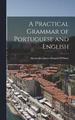 D'Orsey Alexander James Donald, D'Orsey, Alexander James Donald - Practical Grammar of Portuguese and English, Inbunden