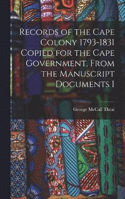 bokomslag Records of the Cape Colony 1793-1831 Copied for the Cape Government, From the Manuscript Documents I