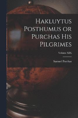 Hakluytus Posthumus or Purchas His Pilgrimes; Volume XIX 1