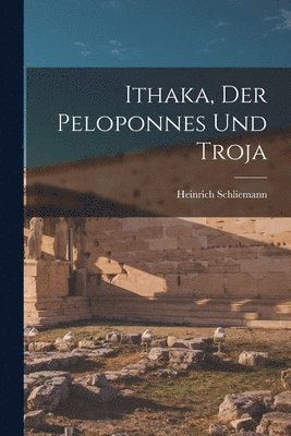Heinrich Schliemann - Ithaka, der Peloponnes und Troja, Häftad