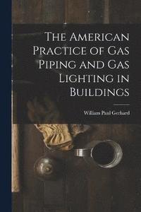 bokomslag The American Practice of Gas Piping and Gas Lighting in Buildings
