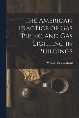 The American Practice of Gas Piping and Gas Lighting in Buildings 1