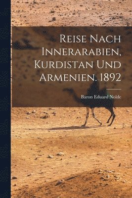 Reise Nach Innerarabien, Kurdistan und Armenien. 1892 1