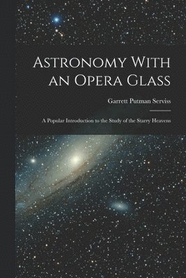 Garrett Putman Serviss - Astronomy With an Opera Glass, Häftad