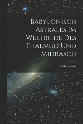 bokomslag Babylonisch Astrales im Weltbilde des Thalmud und Midrasch