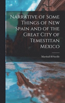 Narrative of Some Things of New Spain and of the Great City of Temestitan Mexico 1