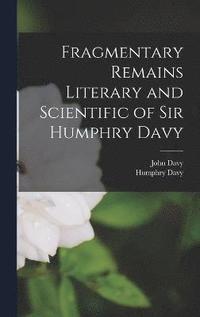 bokomslag Fragmentary Remains Literary and Scientific of Sir Humphry Davy