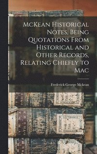 bokomslag McKean Historical Notes, Being Quotations From Historical and Other Records, Relating Chiefly to Mac