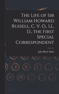 bokomslag The Life of Sir William Howard Russell, C. V. O., LL. D., the First Special Correspondent